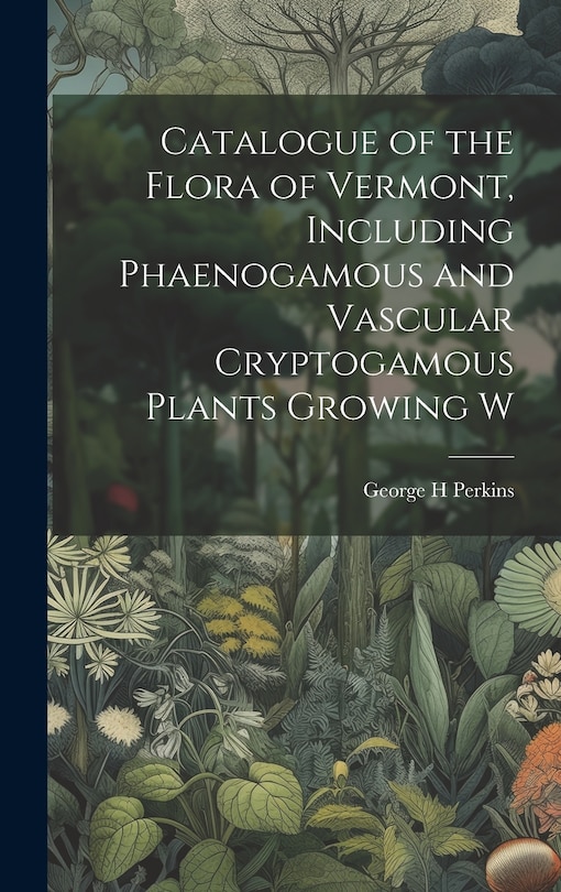 Front cover_Catalogue of the Flora of Vermont, Including Phaenogamous and Vascular Cryptogamous Plants Growing W