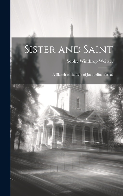 Front cover_Sister and Saint; A Sketch of the Life of Jacqueline Pascal