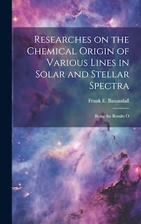 Couverture_Researches on the Chemical Origin of Various Lines in Solar and Stellar Spectra; Being the Results O