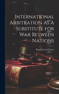 Front cover_International Arbitration As A Substitute for War Between Nations