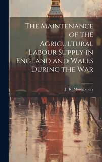 Front cover_The Maintenance of the Agricultural Labour Supply in England and Wales During the War
