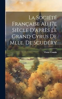 Front cover_La société française au 17e siècle d'après Le Grand Cyrus de Mlle. de Scudéry