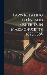 Couverture_Laws Relating to Inland Fisheries in Massachusetts, 1623-1886