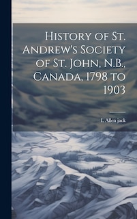 Front cover_History of St. Andrew's Society of St. John, N.B., Canada, 1798 to 1903