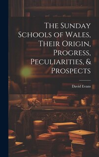 Couverture_The Sunday Schools of Wales, Their Origin, Progress, Peculiarities, & Prospects