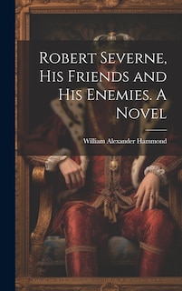 Front cover_Robert Severne, His Friends and His Enemies. A Novel