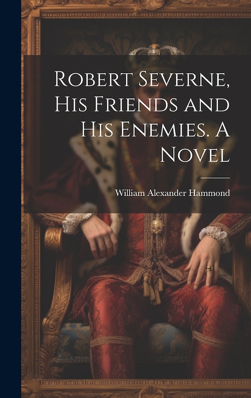 Front cover_Robert Severne, His Friends and His Enemies. A Novel