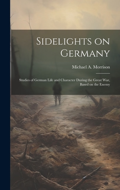 Front cover_Sidelights on Germany; Studies of German Life and Character During the Great war, Based on the Enemy