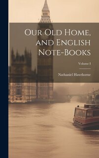 Front cover_Our Old Home, and English Note-Books; Volume I