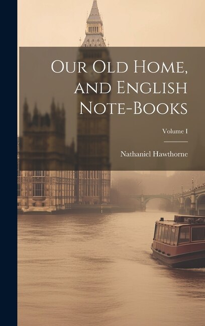 Front cover_Our Old Home, and English Note-Books; Volume I