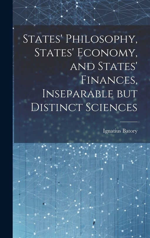 Front cover_States' Philosophy, States' Economy, and States' Finances, Inseparable but Distinct Sciences