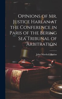 Front cover_Opinions of Mr. Justice Harlan at the Conference in Paris of the Bering Sea Tribunal of Arbitration