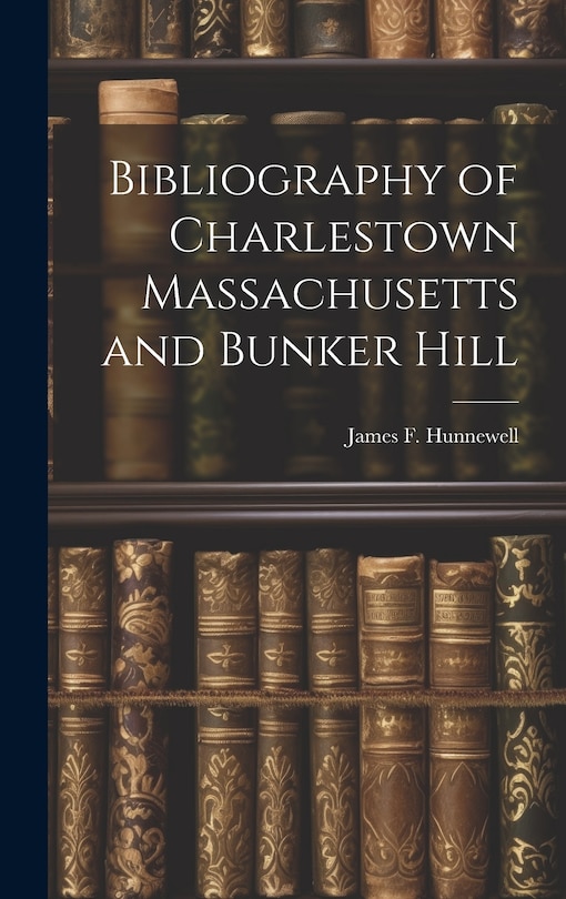 Front cover_Bibliography of Charlestown Massachusetts and Bunker Hill
