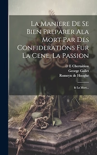 La Maniere de se bien preparer ala Mort par des confiderations fur la Cene, la Passion; & la Mort...