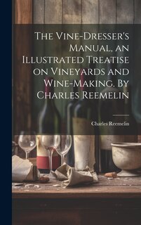 Front cover_The Vine-dresser's Manual, an Illustrated Treatise on Vineyards and Wine-making. By Charles Reemelin