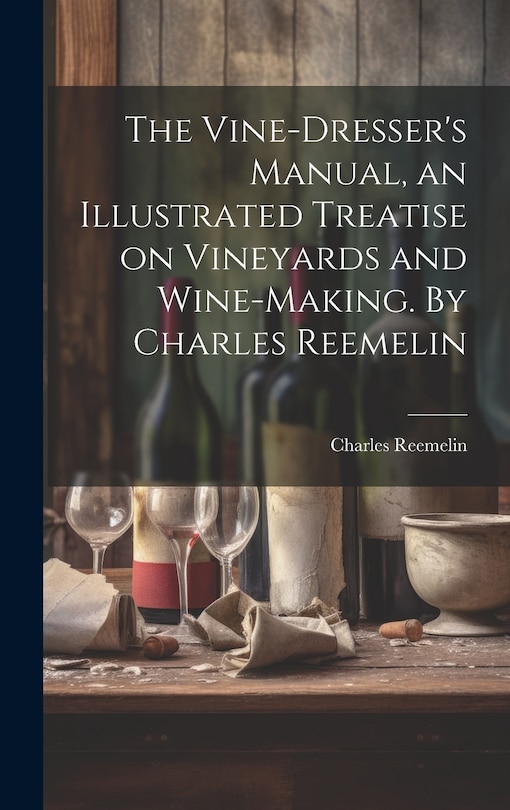 Front cover_The Vine-dresser's Manual, an Illustrated Treatise on Vineyards and Wine-making. By Charles Reemelin