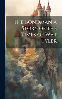 Front cover_The Bondman a Story of the Times of Wat Tyler