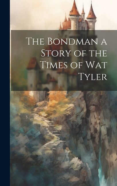 Front cover_The Bondman a Story of the Times of Wat Tyler