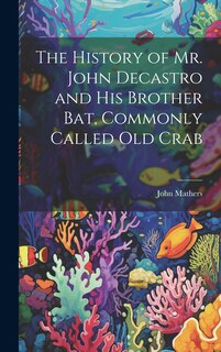 Front cover_The History of Mr. John Decastro and His Brother Bat, Commonly Called Old Crab