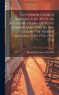 Couverture_Governor George Burrington, With an Account of his Official Administrations in the Colony of North Carolina, 1724-1725, 1731-1734