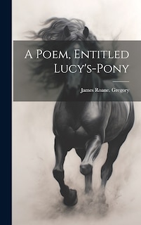 Front cover_A Poem, Entitled Lucy's-pony