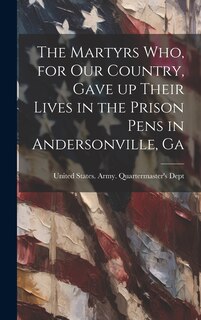 Couverture_The Martyrs who, for our Country, Gave up Their Lives in the Prison Pens in Andersonville, Ga