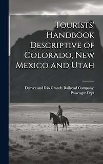 Tourists' Handbook Descriptive of Colorado, New Mexico and Utah