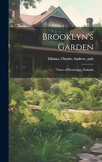 Brooklyn's Garden; Views of Picturesque Flatbush