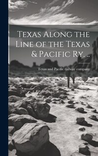 Front cover_Texas Along the Line of the Texas & Pacific ry. ..