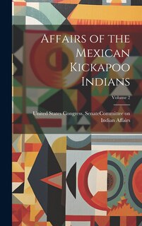 Front cover_Affairs of the Mexican Kickapoo Indians; Volume 2