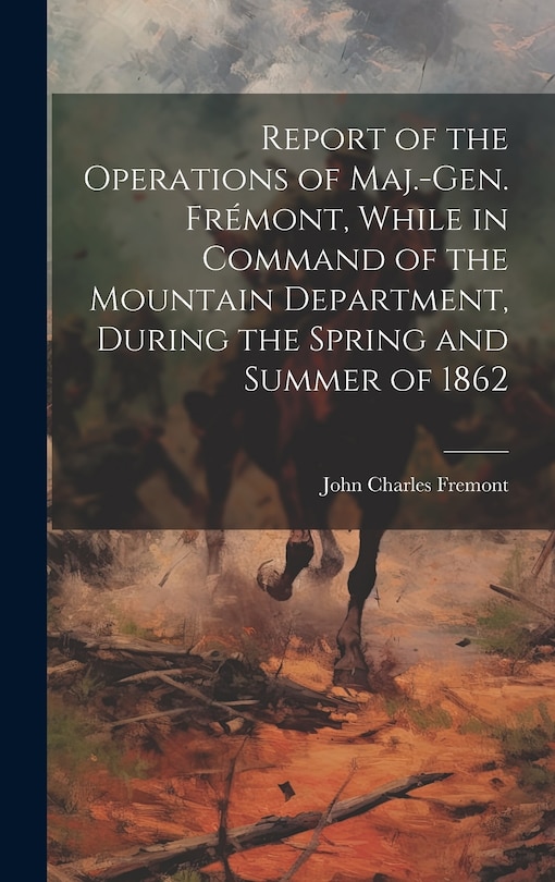 Couverture_Report of the Operations of Maj.-Gen. Frémont, While in Command of the Mountain Department, During the Spring and Summer of 1862