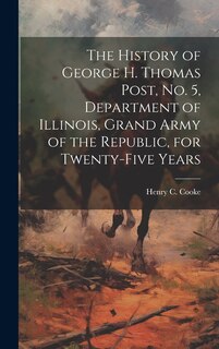 Front cover_The History of George H. Thomas Post, no. 5, Department of Illinois, Grand Army of the Republic, for Twenty-five Years
