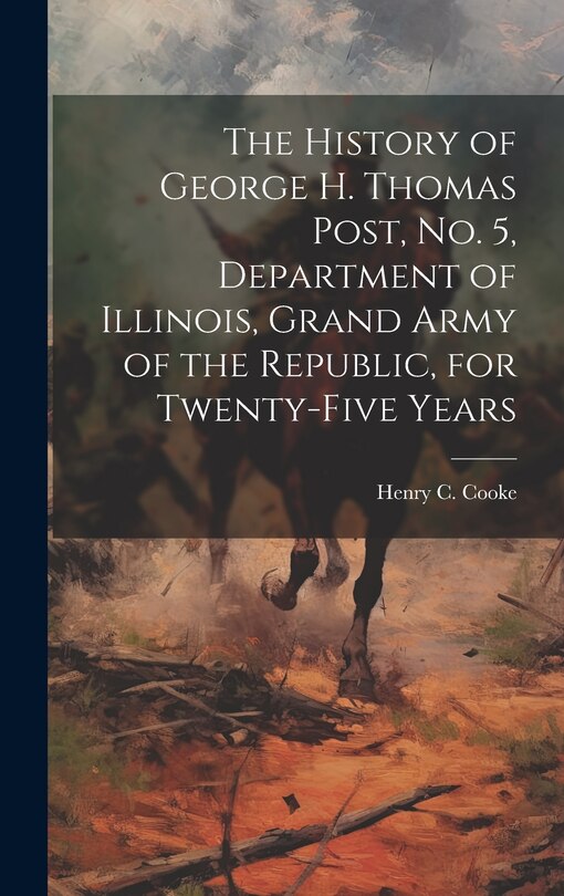 Front cover_The History of George H. Thomas Post, no. 5, Department of Illinois, Grand Army of the Republic, for Twenty-five Years