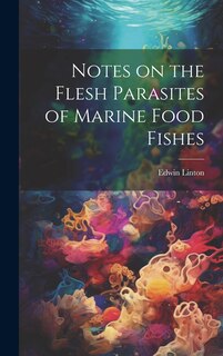 Front cover_Notes on the Flesh Parasites of Marine Food Fishes