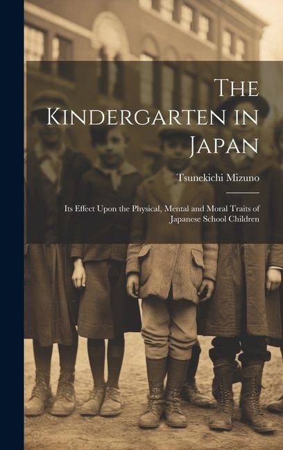 Front cover_The Kindergarten in Japan; its Effect Upon the Physical, Mental and Moral Traits of Japanese School Children