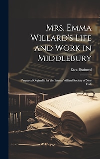 Front cover_Mrs. Emma Willard's Life and Work in Middlebury; Prepared Orginally for the Emma Willard Society of New York