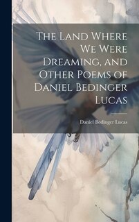 Couverture_The Land Where we Were Dreaming, and Other Poems of Daniel Bedinger Lucas