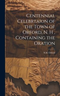 Front cover_Centennial Celebrtaion of the Town of Orford, N. H, Containing the Oration