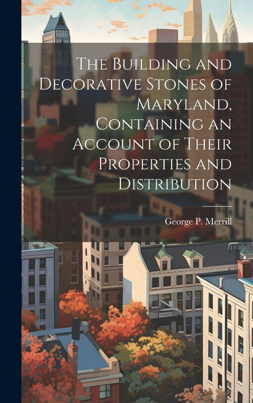 Couverture_The Building and Decorative Stones of Maryland, Containing an Account of Their Properties and Distribution