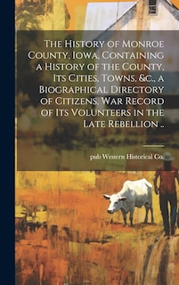 Front cover_The History of Monroe County, Iowa, Containing a History of the County, its Cities, Towns, &c., a Biographical Directory of Citizens, war Record of its Volunteers in the Late Rebellion ..