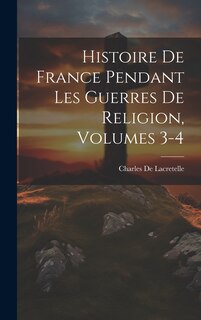 Couverture_Histoire De France Pendant Les Guerres De Religion, Volumes 3-4