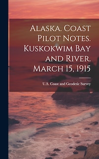 Couverture_Alaska. Coast Pilot Notes. Kuskokwim Bay and River. March 15, 1915