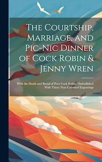Couverture_The Courtship, Marriage, and Pic-nic Dinner of Cock Robin & Jenny Wren