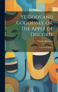 Front cover_Ye Gods and Goddesses, or, The Apple of Discord.