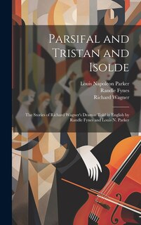Couverture_Parsifal and Tristan and Isolde; the Stories of Richard Wagner's Dramas Told in English by Randle Fynes and Louis N. Parker