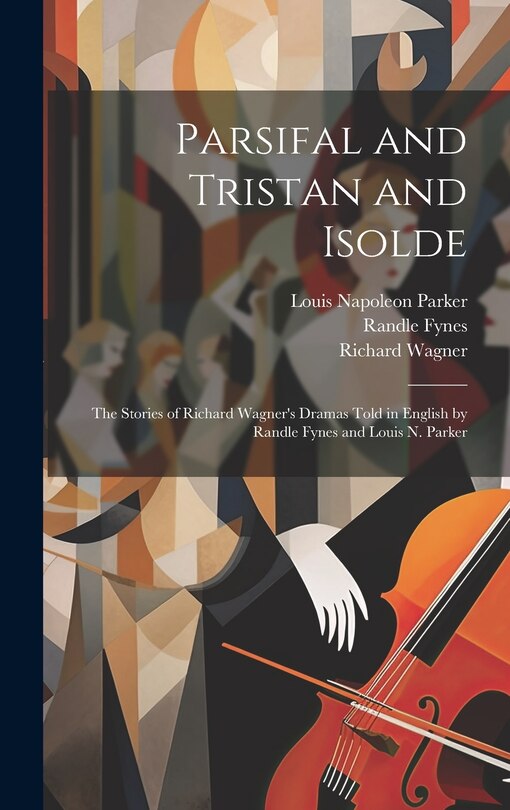 Couverture_Parsifal and Tristan and Isolde; the Stories of Richard Wagner's Dramas Told in English by Randle Fynes and Louis N. Parker