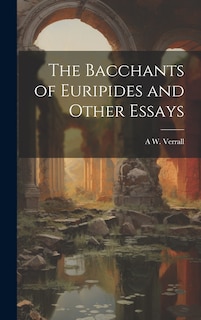 Front cover_The Bacchants of Euripides and Other Essays