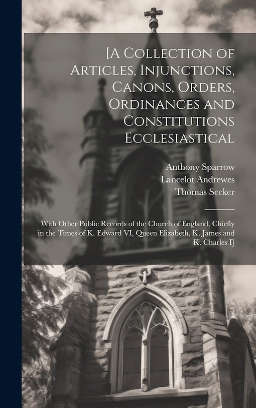 Couverture_[A Collection of Articles, Injunctions, Canons, Orders, Ordinances and Constitutions Ecclesiastical; With Other Public Records of the Church of England, Chiefly in the Times of K. Edward VI, Queen Elizabeth, K. James and K. Charles I]