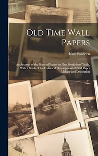 Front cover_Old Time Wall Papers; an Account of the Pictorial Papers on our Forefathers' Walls, With a Study of the Historical Development of Wall Paper Making and Decoration