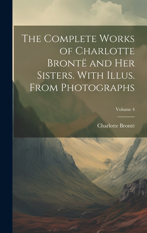 Couverture_The Complete Works of Charlotte Brontë and her Sisters. With Illus. From Photographs; Volume 4